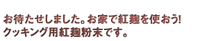 お待たせしました。お家で紅麹を使おう。クッキング用紅麹粉末。